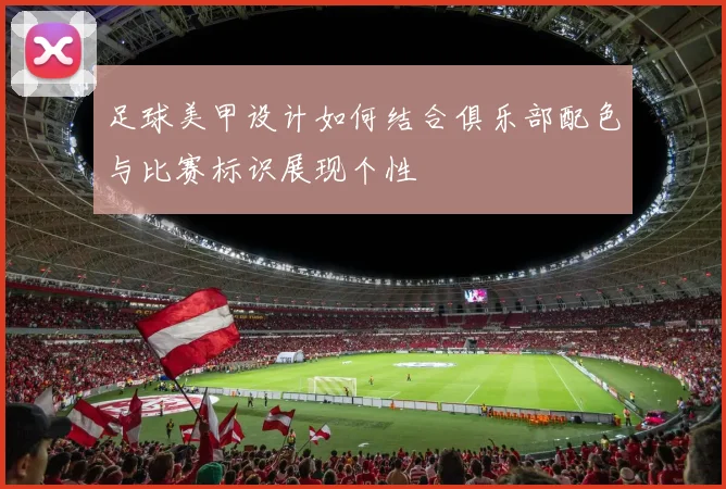 足球美甲设计如何结合俱乐部配色与比赛标识展现个性