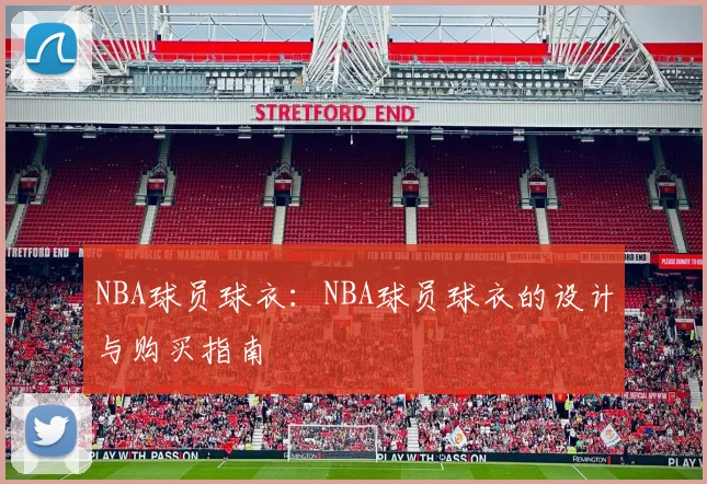 NBA球员球衣：NBA球员球衣的设计与购买指南