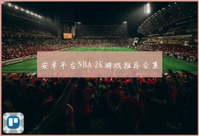 安卓平台NBA 2K游戏推荐合集